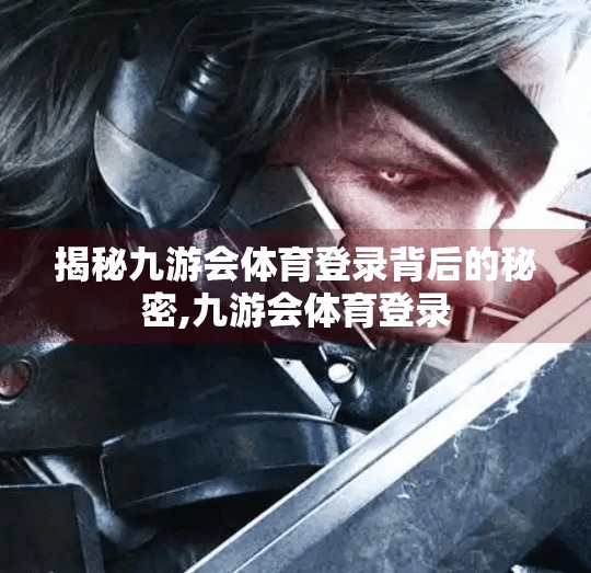 揭秘九游会体育登录背后的秘密,九游会体育登录