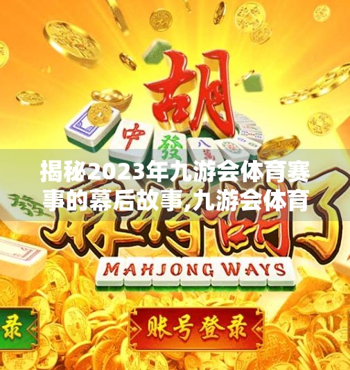 揭秘2023年九游会体育赛事的幕后故事,九游会体育赛事