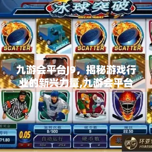 九游会平台J9，揭秘游戏行业的新兴力量,九游会平台j9