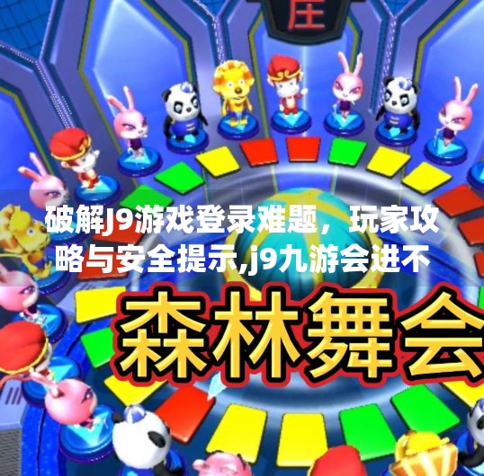 破解J9游戏登录难题，玩家攻略与安全提示,j9九游会进不去