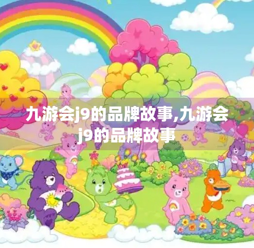 九游会j9的品牌故事,九游会j9的品牌故事