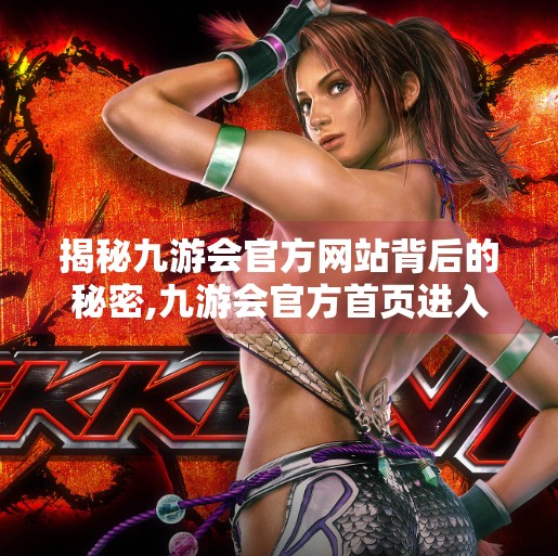揭秘九游会官方网站背后的秘密,九游会官方首页进入