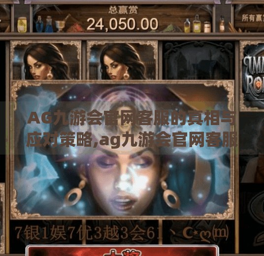 AG九游会官网客服的真相与应对策略,ag九游会官网客服