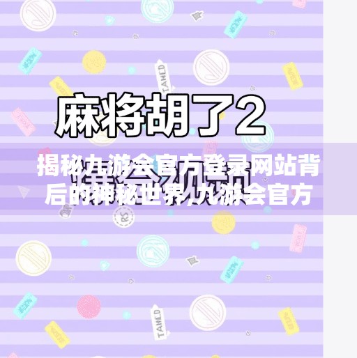 揭秘九游会官方登录网站背后的神秘世界,九游会官方登录网站下载