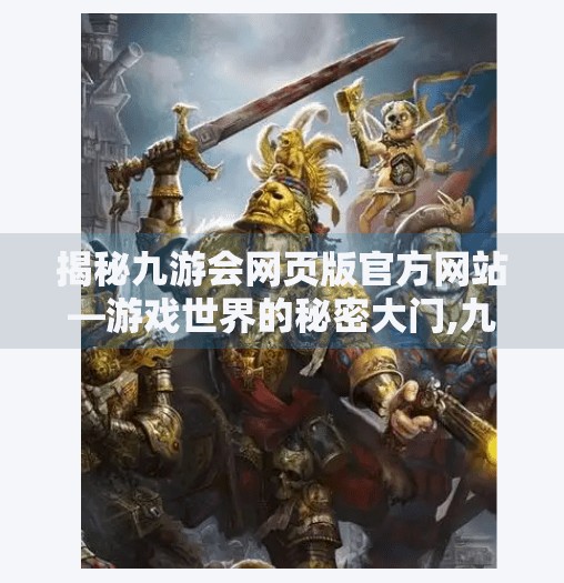 揭秘九游会网页版官方网站—游戏世界的秘密大门,九游会网页版官网入口 揭秘九游会网页版官方网站—游戏世界的秘密大门,九游会网页版官网入口