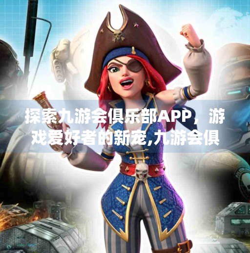 探索九游会俱乐部APP，游戏爱好者的新宠,九游会俱乐部app