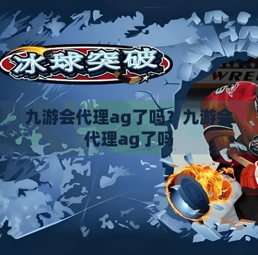 九游会代理ag了吗？九游会代理ag了吗