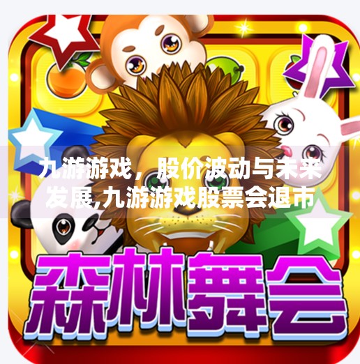 九游游戏，股价波动与未来发展,九游游戏股票会退市吗