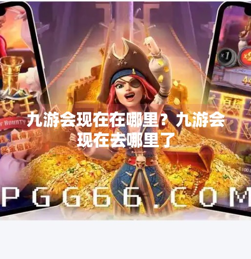 九游会现在在哪里？九游会现在去哪里了