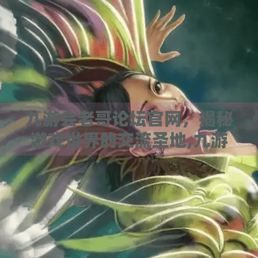 九游会老哥论坛官网，揭秘游戏世界的交流圣地,九游会老哥论坛官网