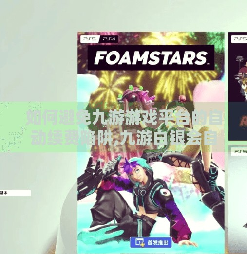 如何避免九游游戏平台的自动续费陷阱,九游白银会自动续费吗