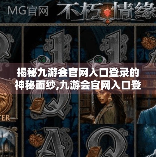 揭秘九游会官网入口登录的神秘面纱,九游会官网入口登录