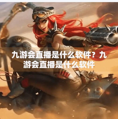 九游会直播是什么软件？九游会直播是什么软件