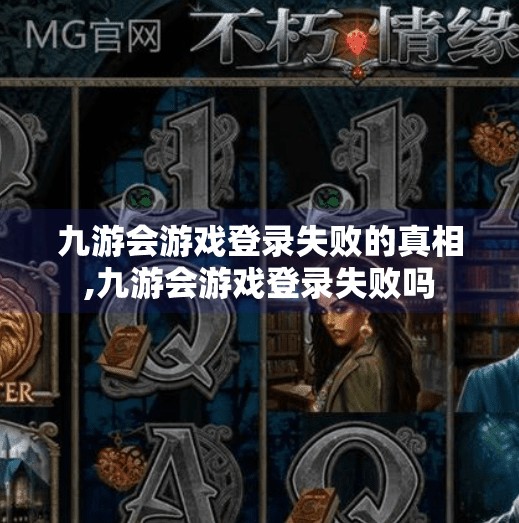 九游会游戏登录失败的真相,九游会游戏登录失败吗