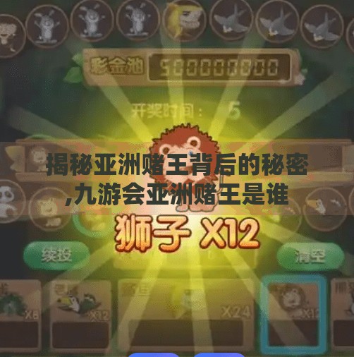 揭秘亚洲赌王背后的秘密,九游会亚洲赌王是谁