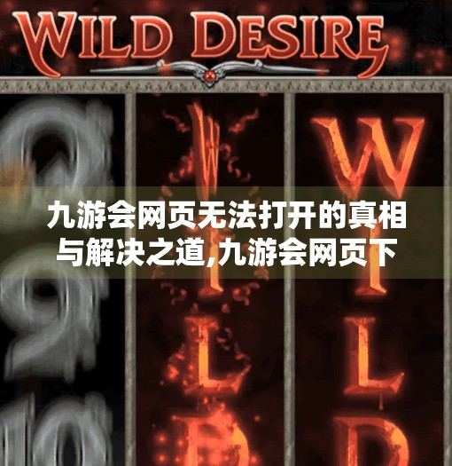 九游会网页无法打开的真相与解决之道,九游会网页下载不了吗