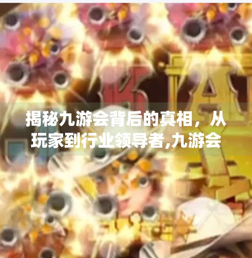揭秘九游会背后的真相，从玩家到行业领导者,九游会ag登陆入口