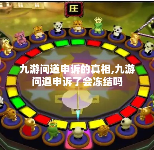 九游问道申诉的真相,九游问道申诉了会冻结吗