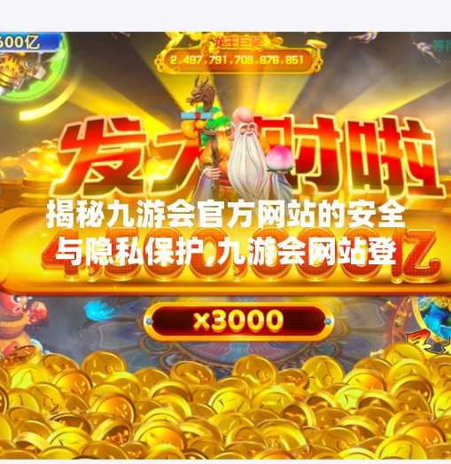 揭秘九游会官方网站的安全与隐私保护,九游会网站登录吗安全吗