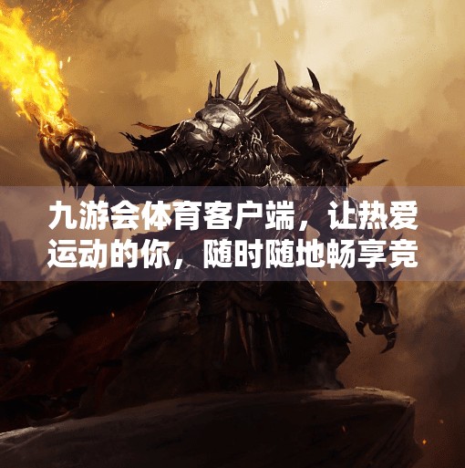 九游会体育客户端，让热爱运动的你，随时随地畅享竞技乐趣！九游会体育客户端