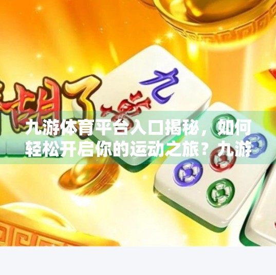 九游体育平台入口揭秘，如何轻松开启你的运动之旅？九游体育平台入口