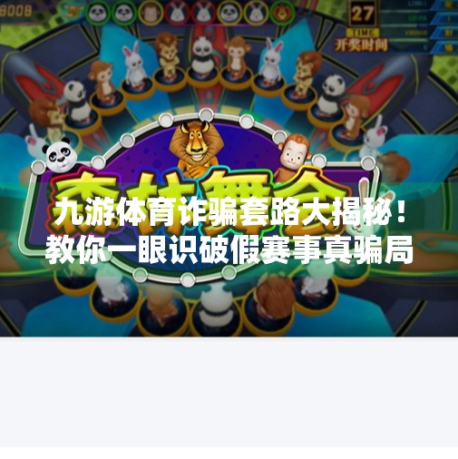 九游体育诈骗套路大揭秘！教你一眼识破假赛事真骗局,九游体育诈骗套路有哪些