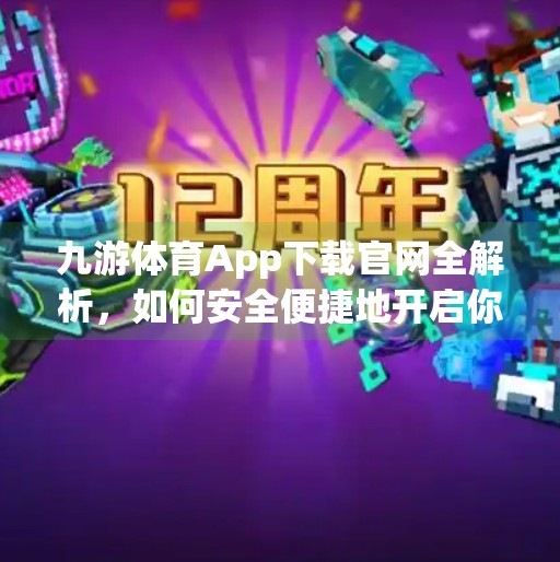 九游体育App下载官网全解析，如何安全便捷地开启你的移动体育新体验？九游体育app下载官网