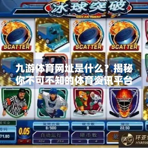 九游体育网址是什么？揭秘你不可不知的体育资讯平台！九游体育网址是什么啊