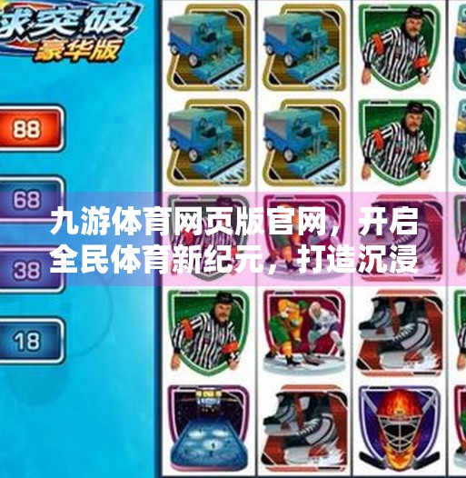 九游体育网页版官网，开启全民体育新纪元，打造沉浸式观赛与互动体验,九游体育网页版官网