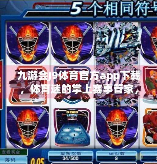 九游会J9体育官方app下载，体育迷的掌上赛事管家，如何用它重塑观赛与互动体验？九游会J9体育官方app下载