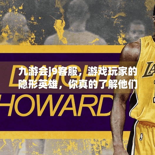 九游会j9客服，游戏玩家的隐形英雄，你真的了解他们吗？九游会j9客服