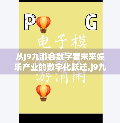 从J9九游会数字看未来娱乐产业的数字化跃迁,j9九游会数字