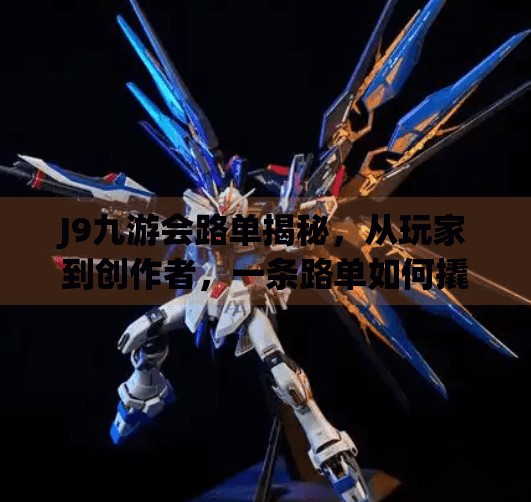J9九游会路单揭秘，从玩家到创作者，一条路单如何撬动自媒体流量密码？j9九游会路单