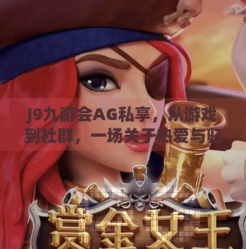 J9九游会AG私享，从游戏到社群，一场关于热爱与归属的深度探索,j9九游会ag私享