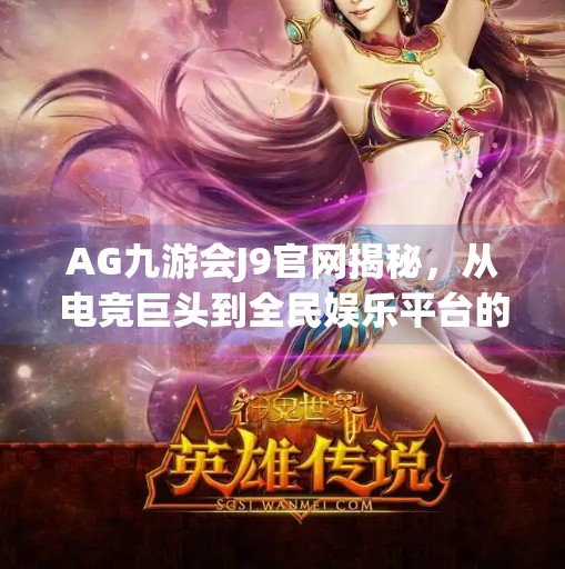 AG九游会J9官网揭秘，从电竞巨头到全民娱乐平台的蜕变之路,ag九游会j9 官网