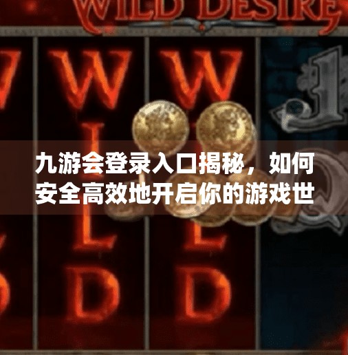九游会登录入口揭秘，如何安全高效地开启你的游戏世界大门？j9九游会登录入口九游会