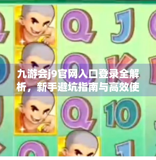 九游会j9官网入口登录全解析，新手避坑指南与高效使用技巧,九游会j9官网入口登录
